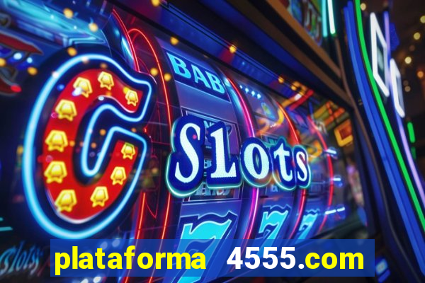 plataforma 4555.com é confiável